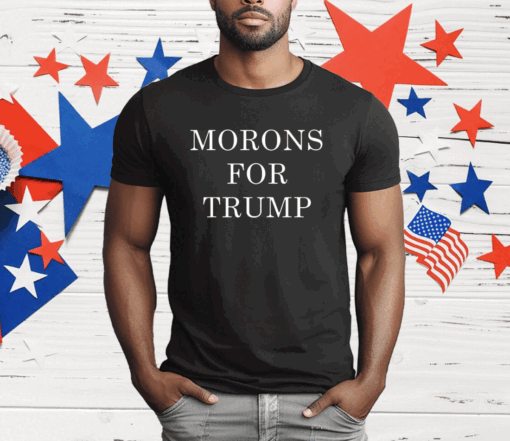 Morons For Trump T-Shirt