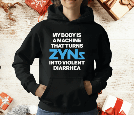 My Body Is A Machine That Turns Zyns Into Violent Diarrhea T-Shirt