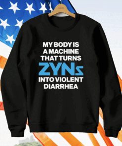 My Body Is A Machine That Turns Zyns Into Violent Diarrhea T-Shirt