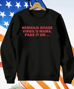 Nemanja Shags Virgil’s Mama Pass It On T-Shirt