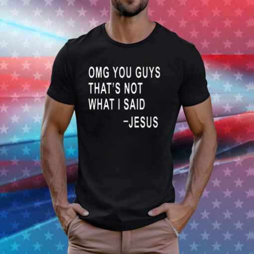 Omg You Guys That’s Not What I Said Jesus Shirt