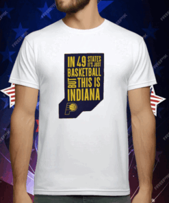 Pacers In 49 States It’s Just Basketball T-Shirt