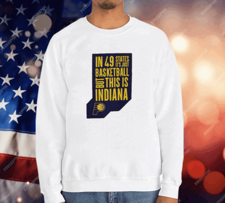 Pacers In 49 States It’s Just Basketball T-Shirt