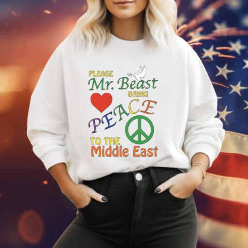 Please Mr. Beast Bring Peace To The Middle East SweatShirt