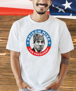 Prison Mike for president T-Shirt