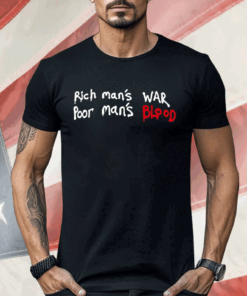 Rich Man’s War Poor Man’s Blood Shirt