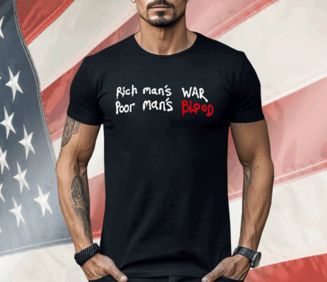 Rich Man’s War Poor Man’s Blood Shirt