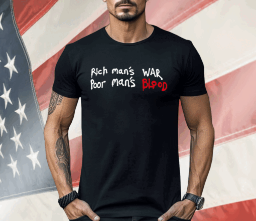 Rich Man’s War Poor Man’s Blood Shirt