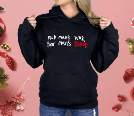 Rich Man’s War Poor Man’s Blood Shirt