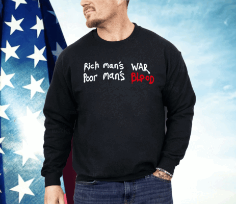 Rich Man’s War Poor Man’s Blood Shirt