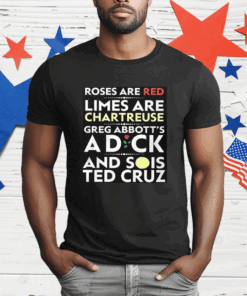 Roses Are Red Limes Are Chartreuse Greg Abbott’s A Dick And Sois Ted Cruz T-Shirt