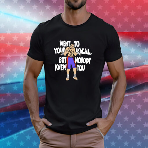 Sagat Went To Your Local But Nobody Knew You Shirt