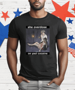 She Overdose On Yaoi Cocaine T-Shirt