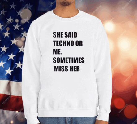 She Said Techno Or Me Sometimes Miss Her T-Shirt