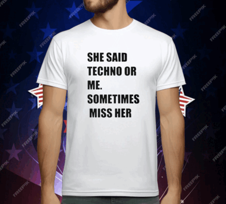 She Said Techno Or Me Sometimes Miss Her T-Shirt