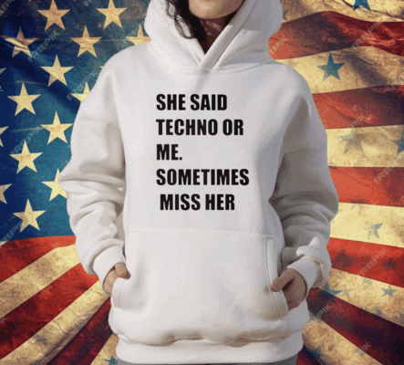 She Said Techno Or Me Sometimes Miss Her T-Shirt