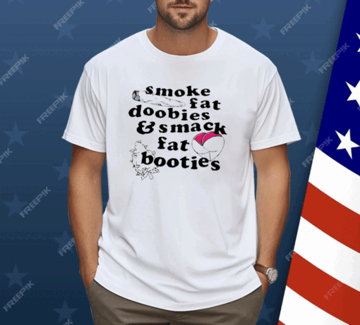 Smoke Fat Doobies And Smack Fat Booties Shirt