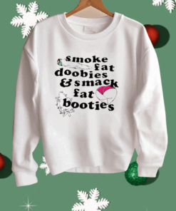 Smoke Fat Doobies And Smack Fat Booties Shirt