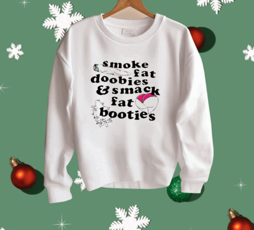 Smoke Fat Doobies And Smack Fat Booties Shirt