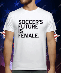 Soccer’s Future Is Female Shirt