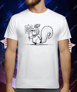 Squirrel fill your bird feeder T-Shirt