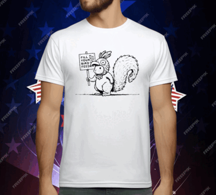 Squirrel fill your bird feeder T-Shirt