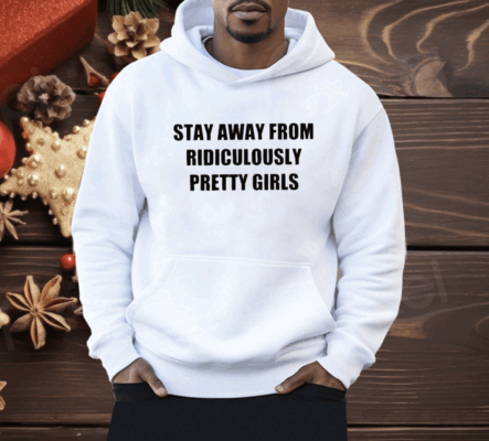 Stay Away From Ridiculously Pretty Girls Shirt