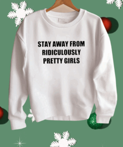 Stay Away From Ridiculously Pretty Girls Shirt