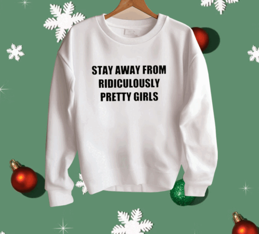 Stay Away From Ridiculously Pretty Girls Shirt