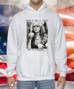 Stevie Nicks Don’t Be A Lady Be A Legend Hoodie T-Shirt