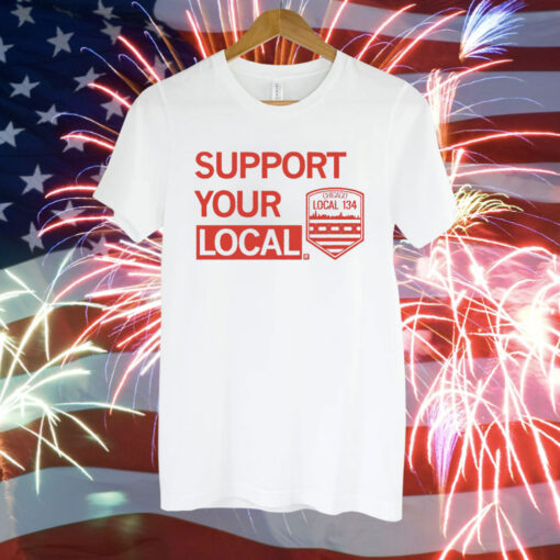 Support Your Local Chicago Local 134 Shirt