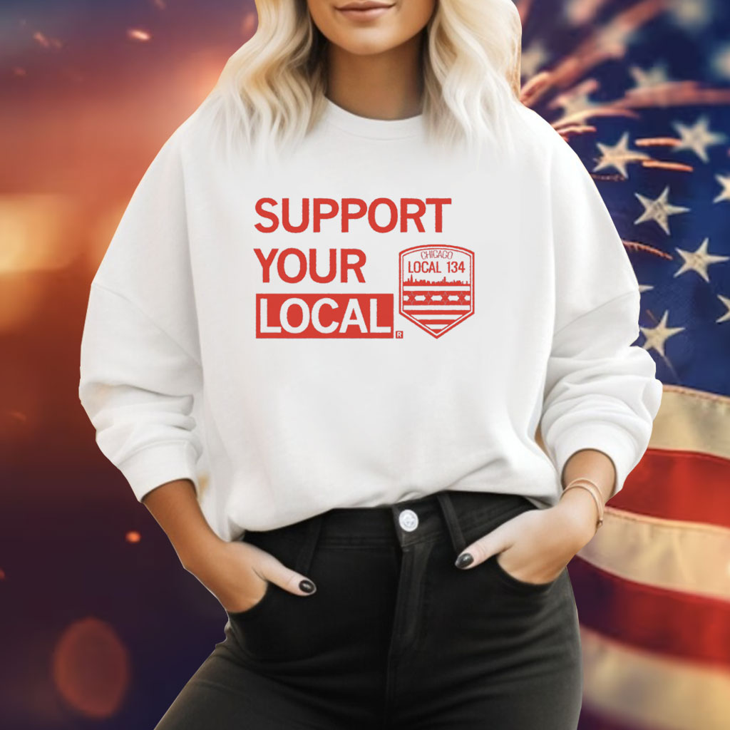 Support Your Local Chicago Local 134 Sweatshirt