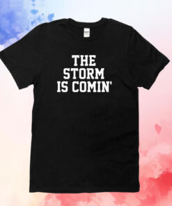 The Storm Is Comin’ TShirts