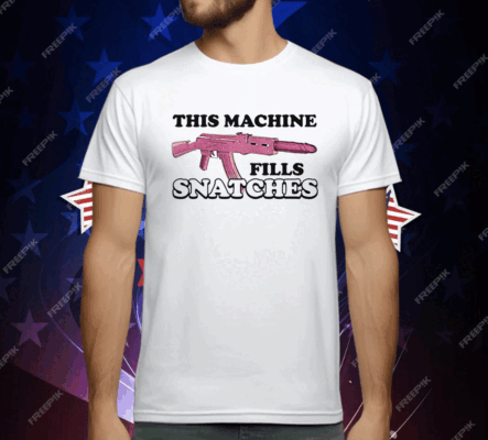 This Machine Fills Snatches T-Shirt