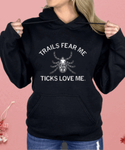 Trails Fear Me Ticks Love Me Shirt