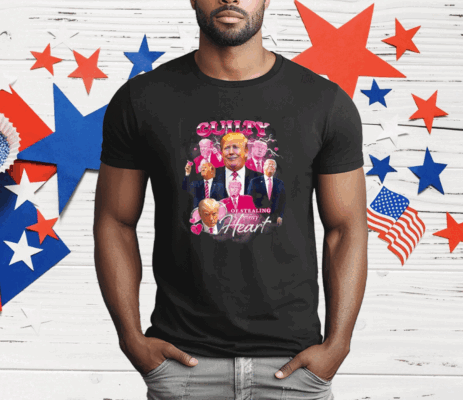 Trump Guilty Of Stealing My Hear T-Shirt