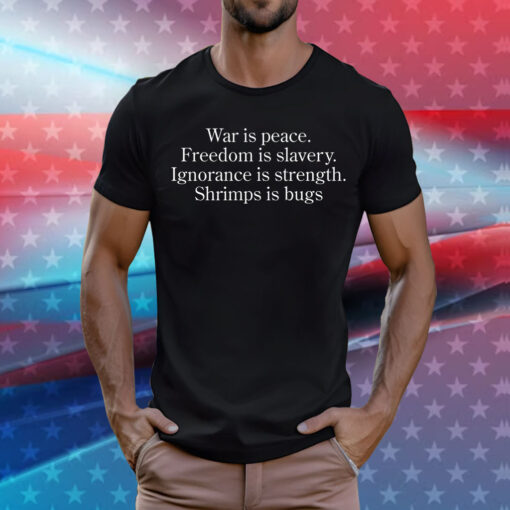 War Is Peace Freedom Is Slavery Ignorance Is Strength Shrimp Is Bugs T-Shirts Men