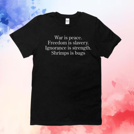 War Is Peace Freedom Is Slavery Ignorance Is Strength Shrimp Is Bugs T-Shirts