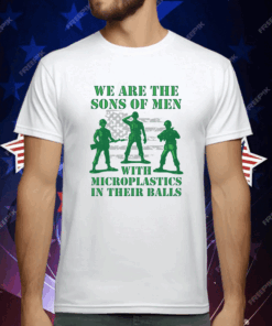 We Are The Sons Of Men With Microplastics In Their Balls Shirt