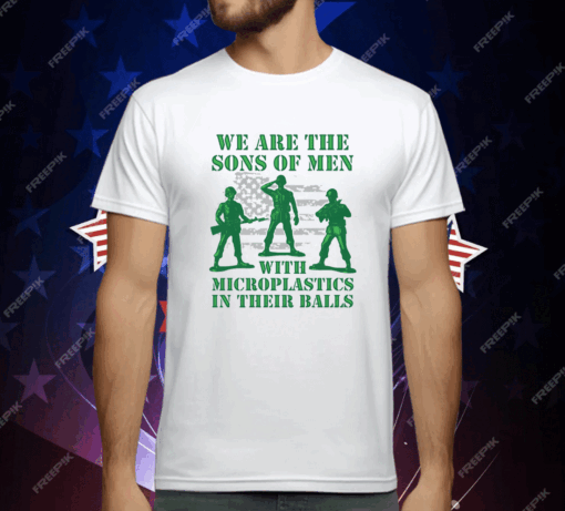 We Are The Sons Of Men With Microplastics In Their Balls Shirt