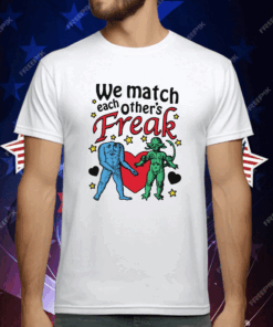 We Match Each Other’s Freak T-Shirt