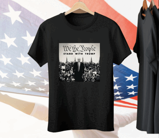 We The People Stand With Trump Tee Shirt