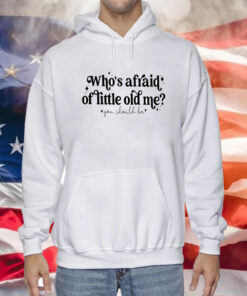 Who’s Afraid Of Little Old Me You Should Be Hoodie