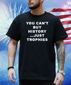 You Can’t Buy History Just Trophies Fans Arsenal Shirt