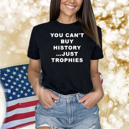 You Can’t Buy History Just Trophies Fans Arsenal Shirt