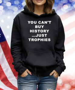 You Can’t Buy History Just Trophies Fans Arsenal Shirt