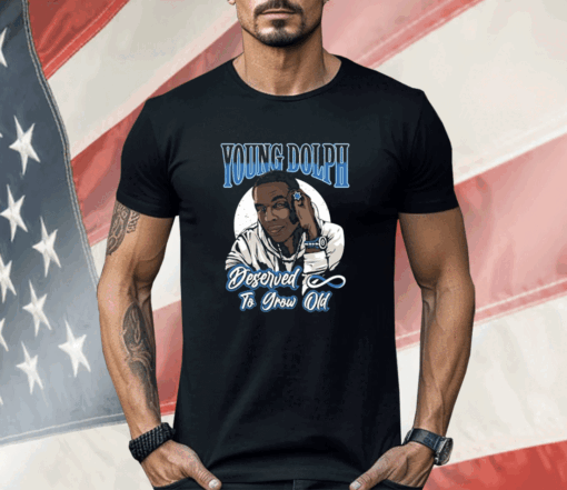 Young Dolph Deserved To Grow Old Shirt