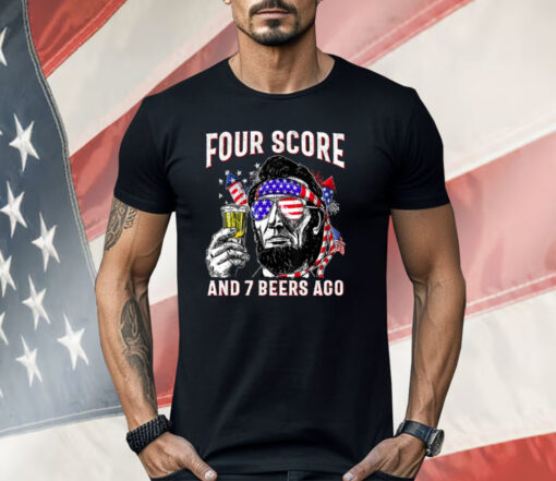 Abraham Lincoln Four Score And 7 Beers Ago Funny 4th Of July Shirt