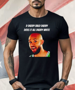 D Daddy Bald Daddy Does It All Daddy White Derrick White Shirt