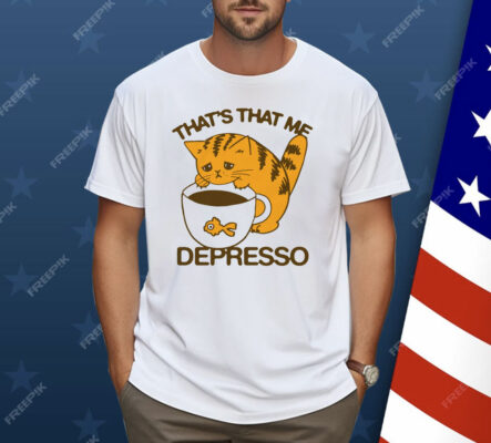 That's That Me Depresso Shirt